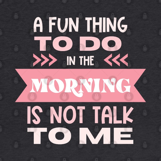 A Fun Thing To Do In The Morning Is Not Talk To Me by Erin Decker Creative